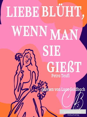 cover image of Liebe blüht, wenn man sie giesst